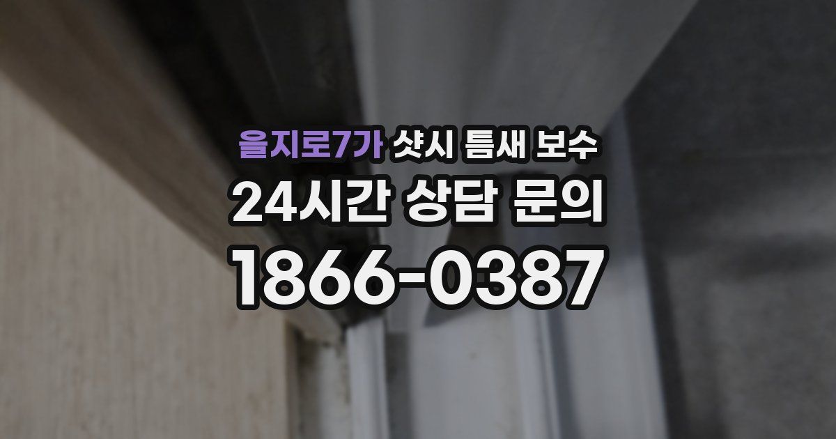 을지로7가 샷시 틈새 보수