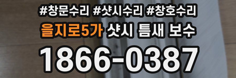 을지로5가 샷시 틈새 보수