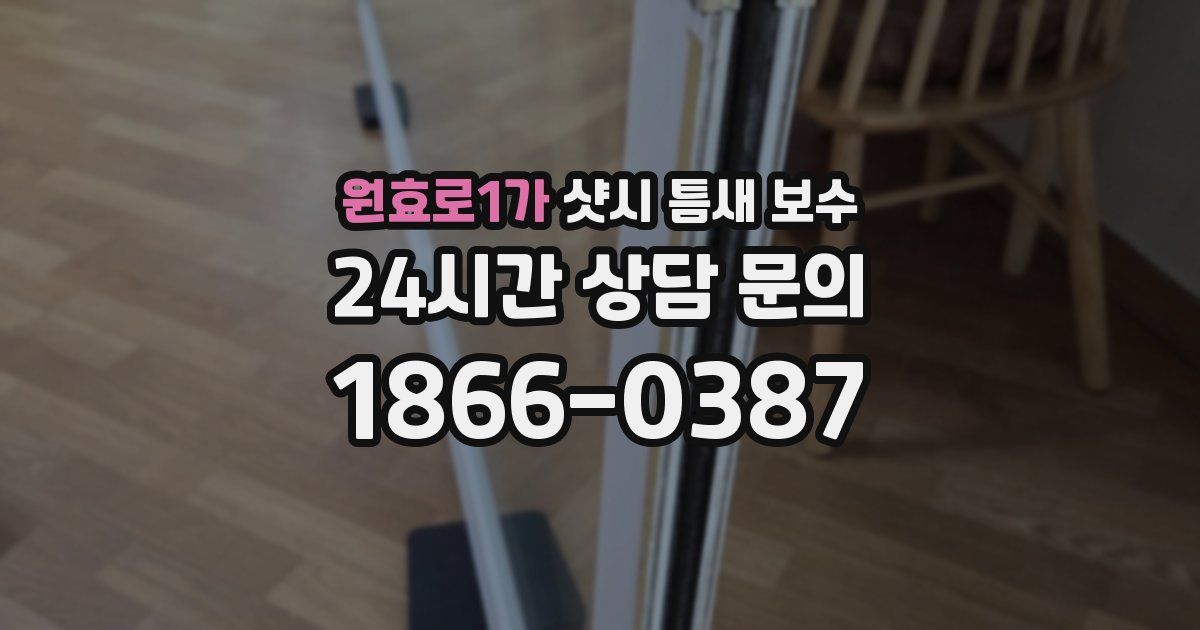 원효로1가 샷시 틈새 보수
