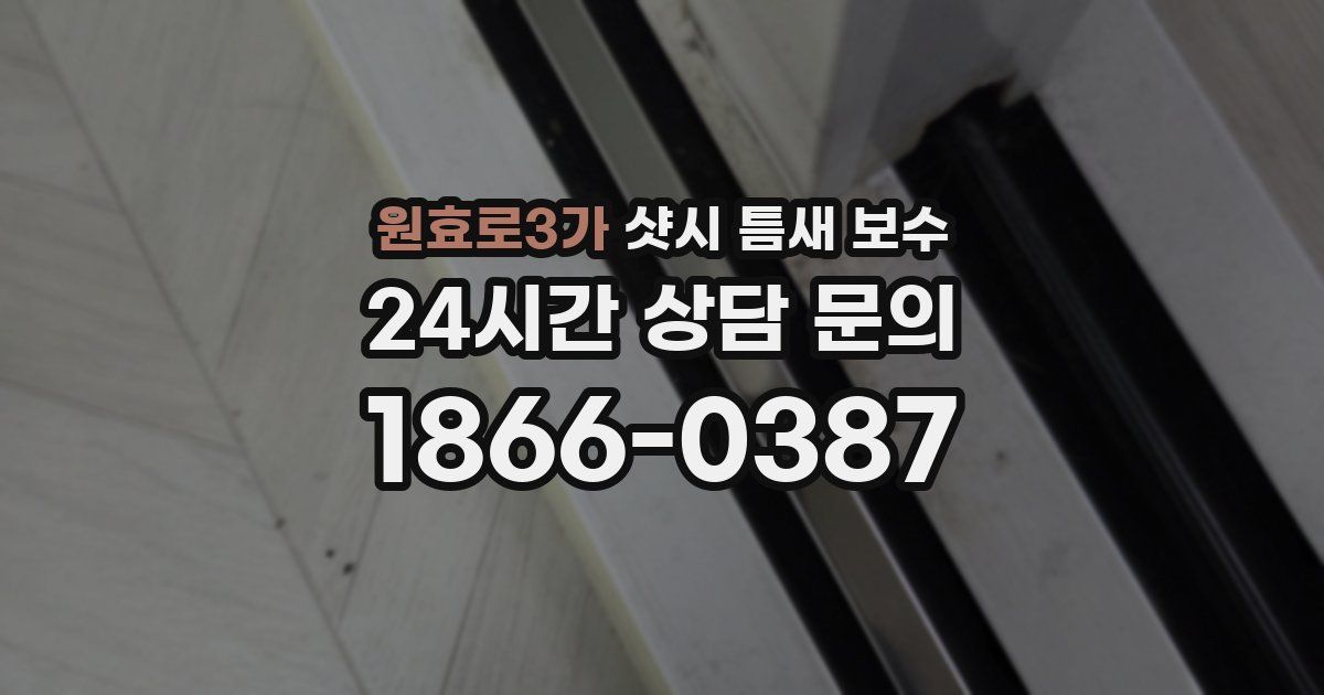 원효로3가 샷시 틈새 보수