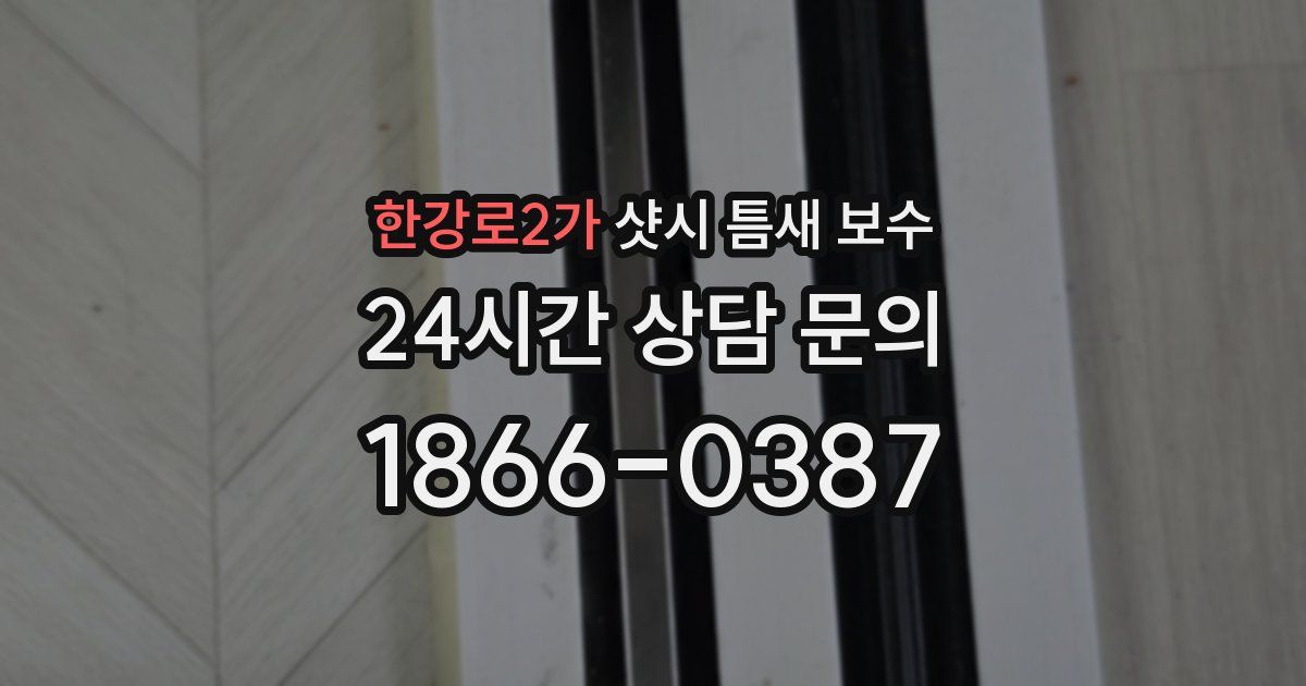 한강로2가 샷시 틈새 보수