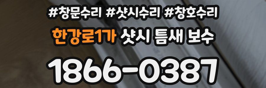 한강로1가 샷시 틈새 보수