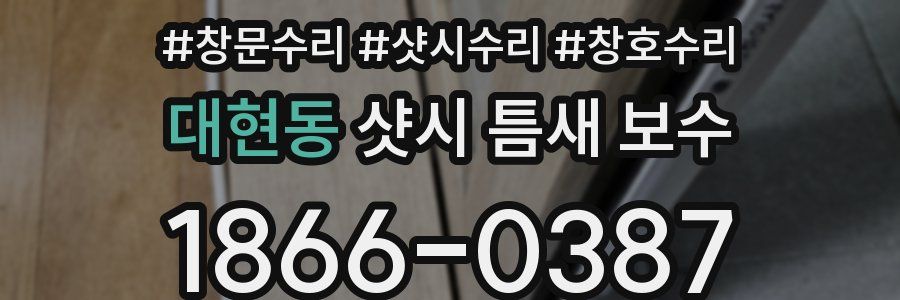 대현동 샷시 틈새 보수