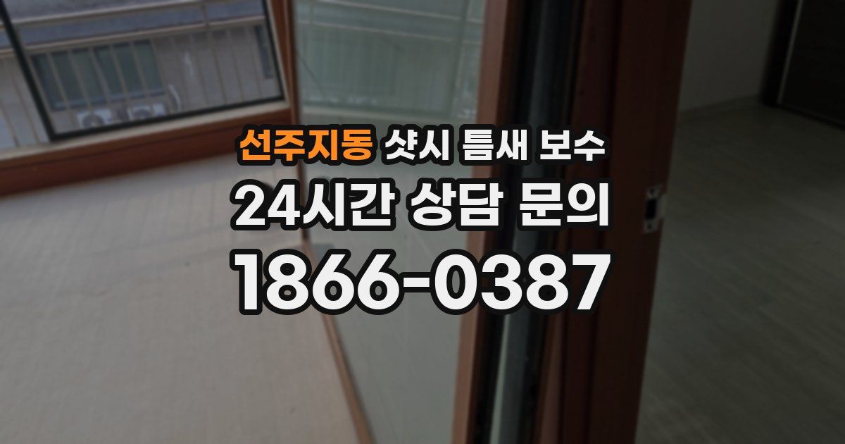 선주지동 샷시 틈새 보수