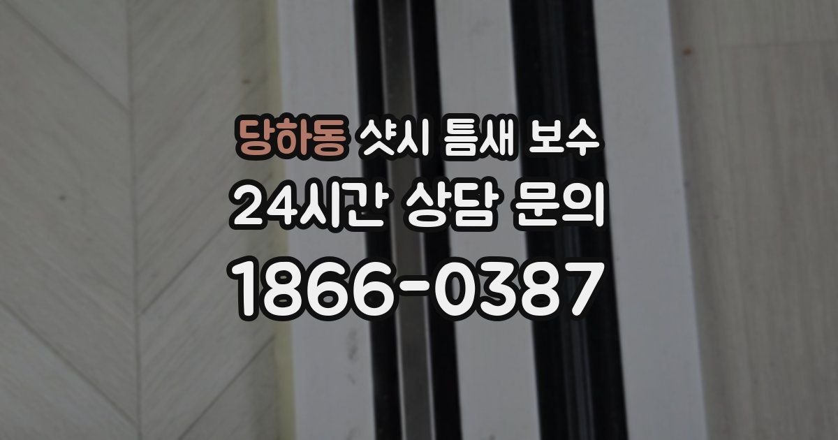 당하동 샷시 틈새 보수