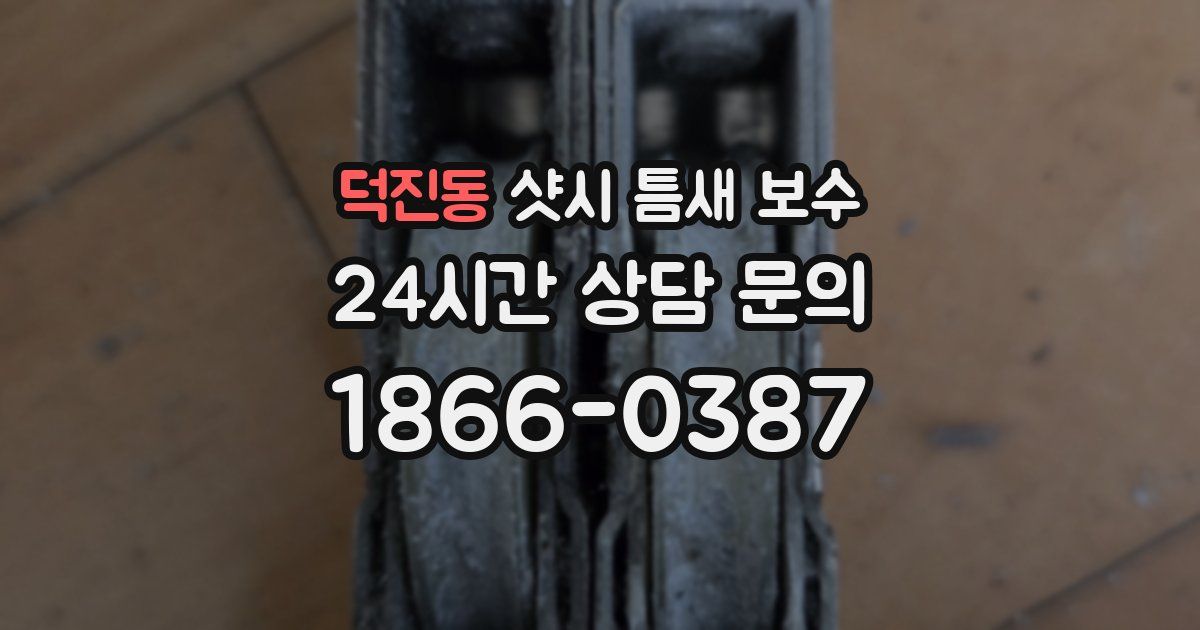 덕진동 샷시 틈새 보수