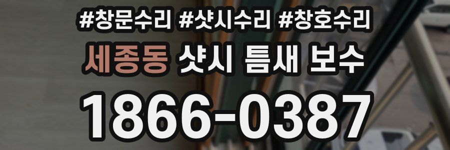 세종동 샷시 틈새 보수