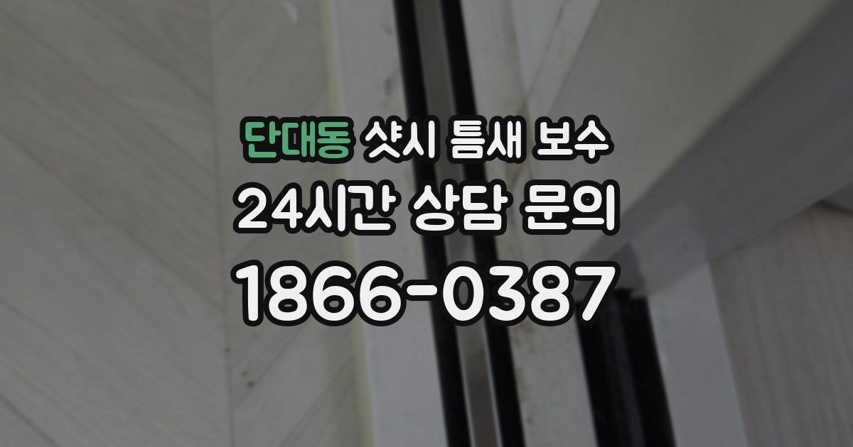 단대동 샷시 틈새 보수