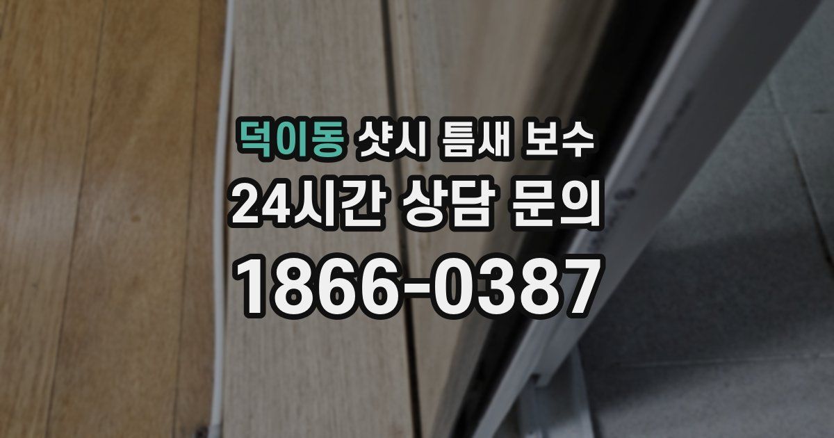덕이동 샷시 틈새 보수