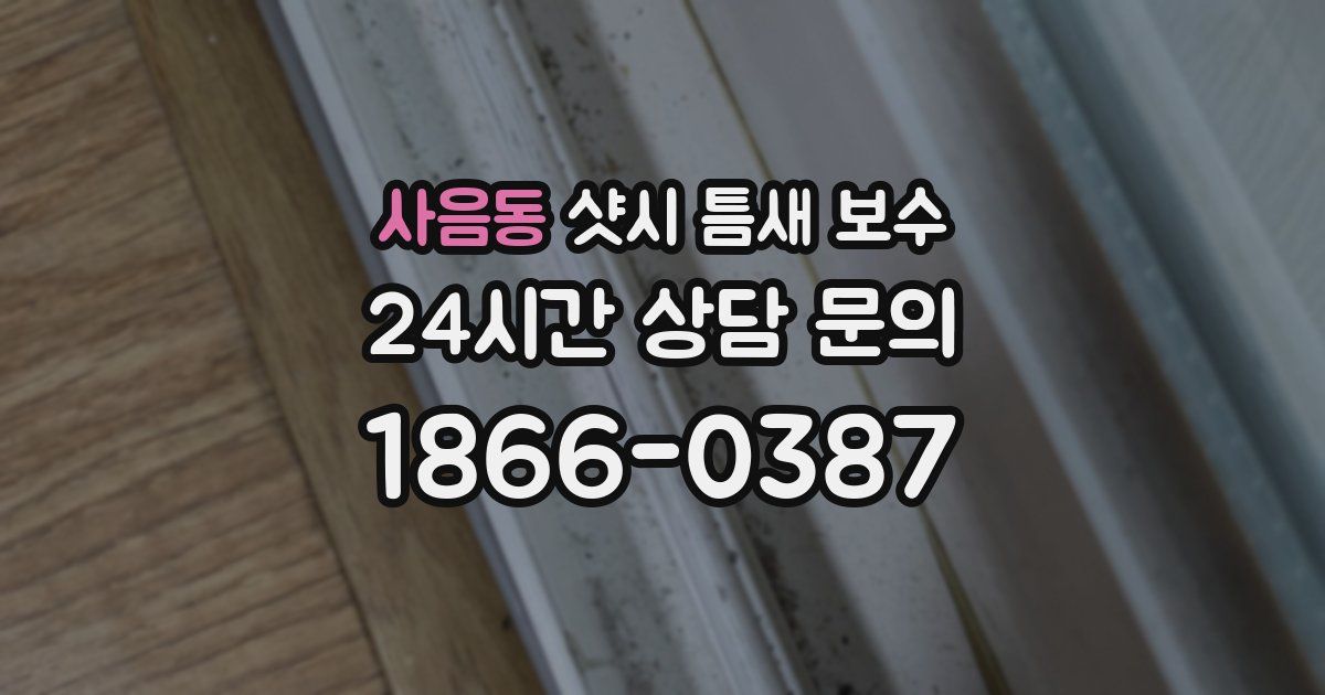 사음동 샷시 틈새 보수