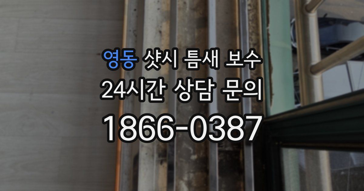 영동 샷시 틈새 보수