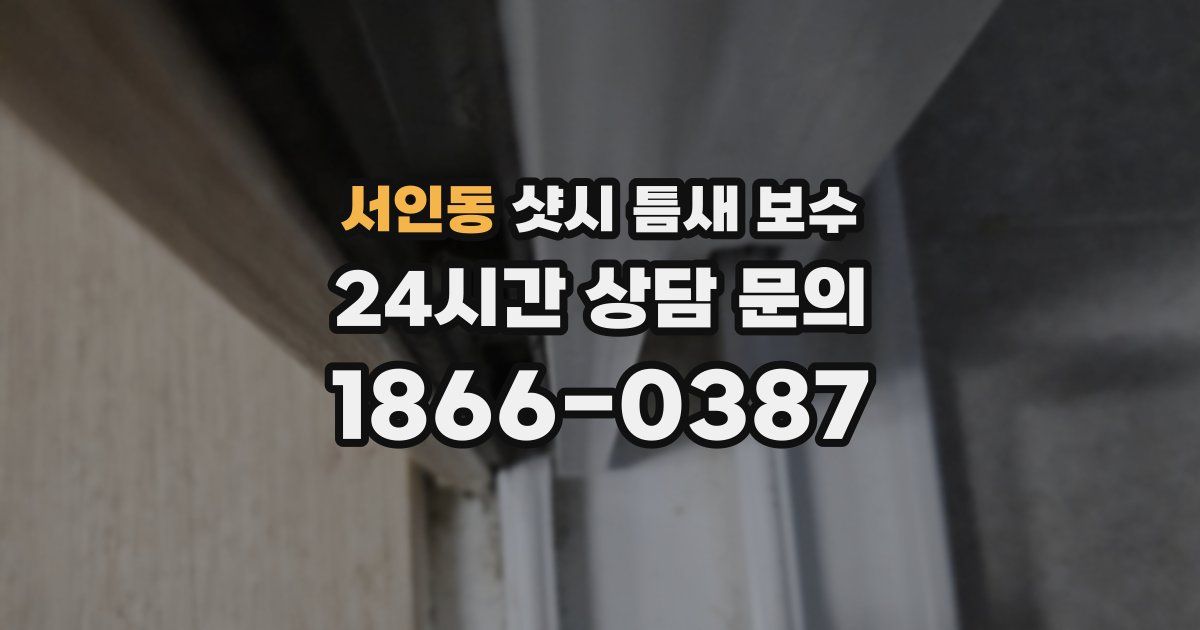 서인동 샷시 틈새 보수