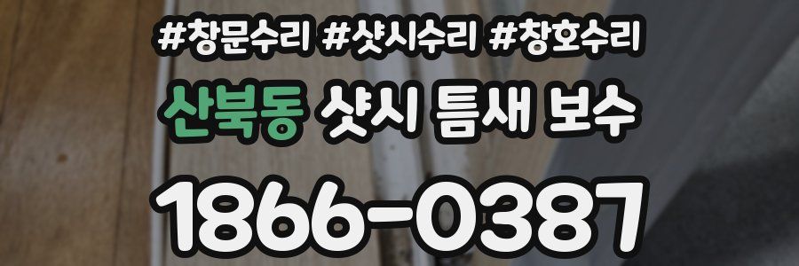 산북동 샷시 틈새 보수