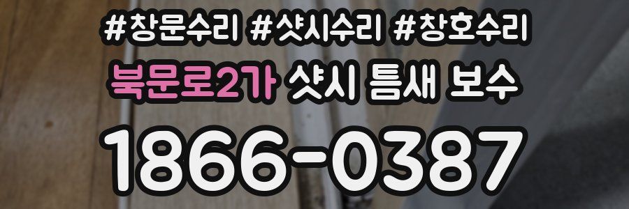 북문로2가 샷시 틈새 보수