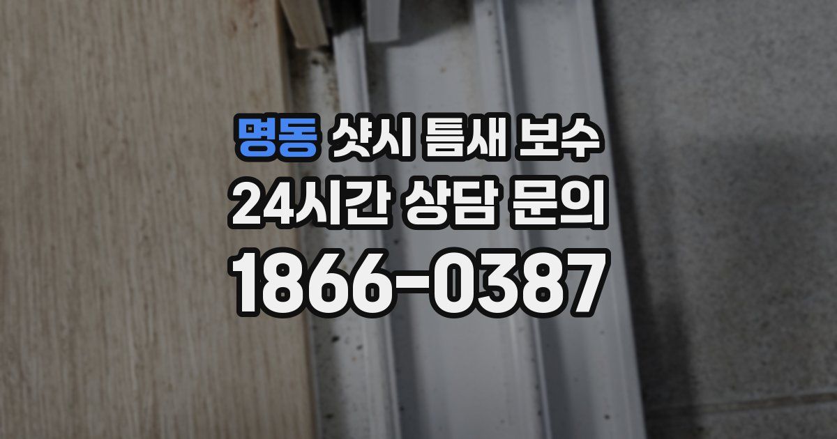 명동 샷시 틈새 보수