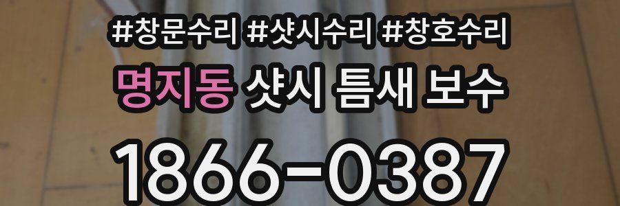 명지동 샷시 틈새 보수