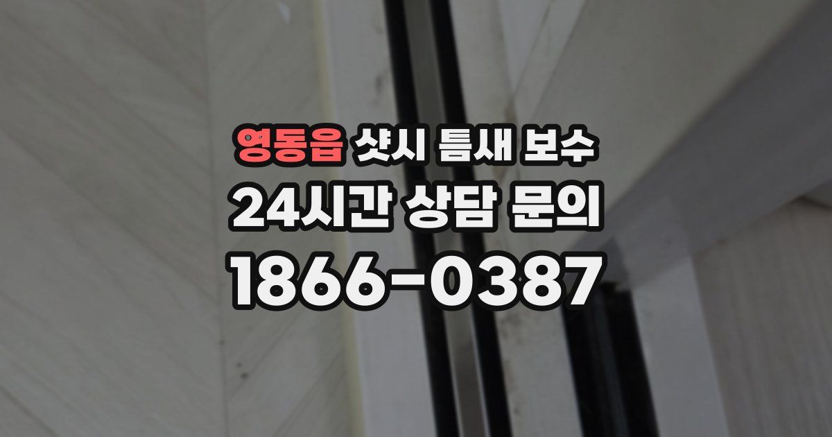 영동읍 샷시 틈새 보수