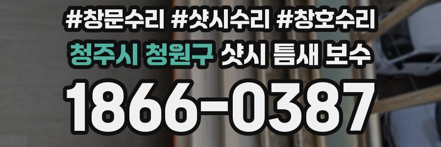 청주시 청원구 샷시 틈새 보수