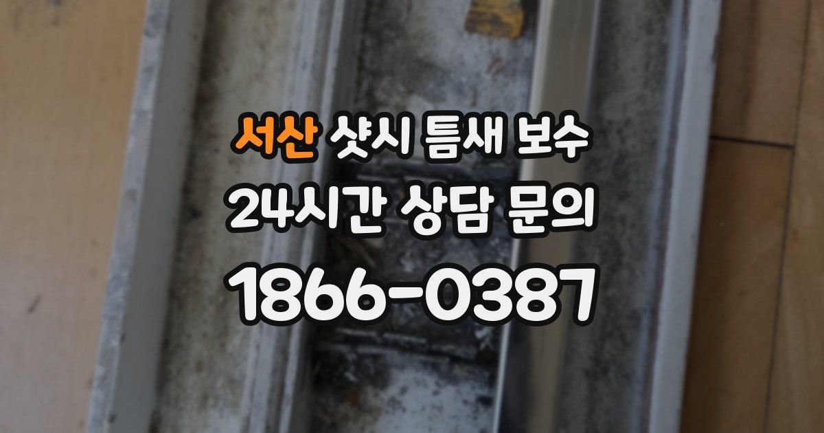서산 샷시 틈새 보수