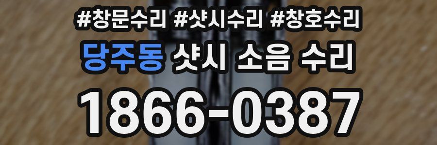 당주동 샷시 소음 수리