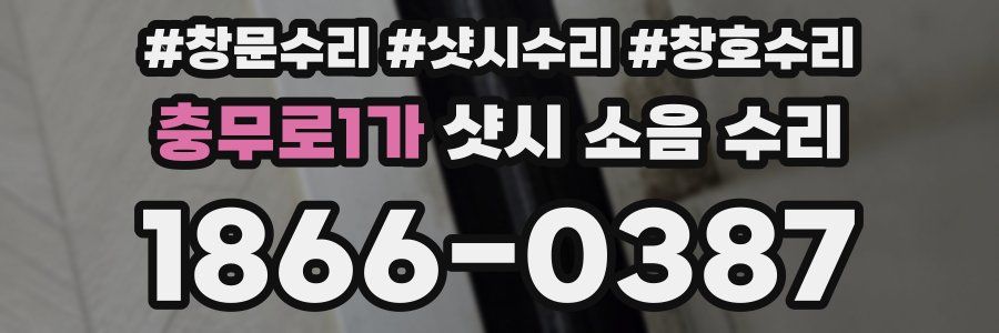 충무로1가 샷시 소음 수리