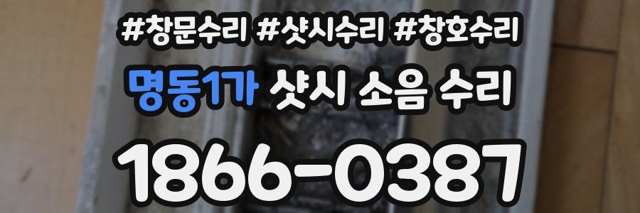 명동1가 샷시 소음 수리