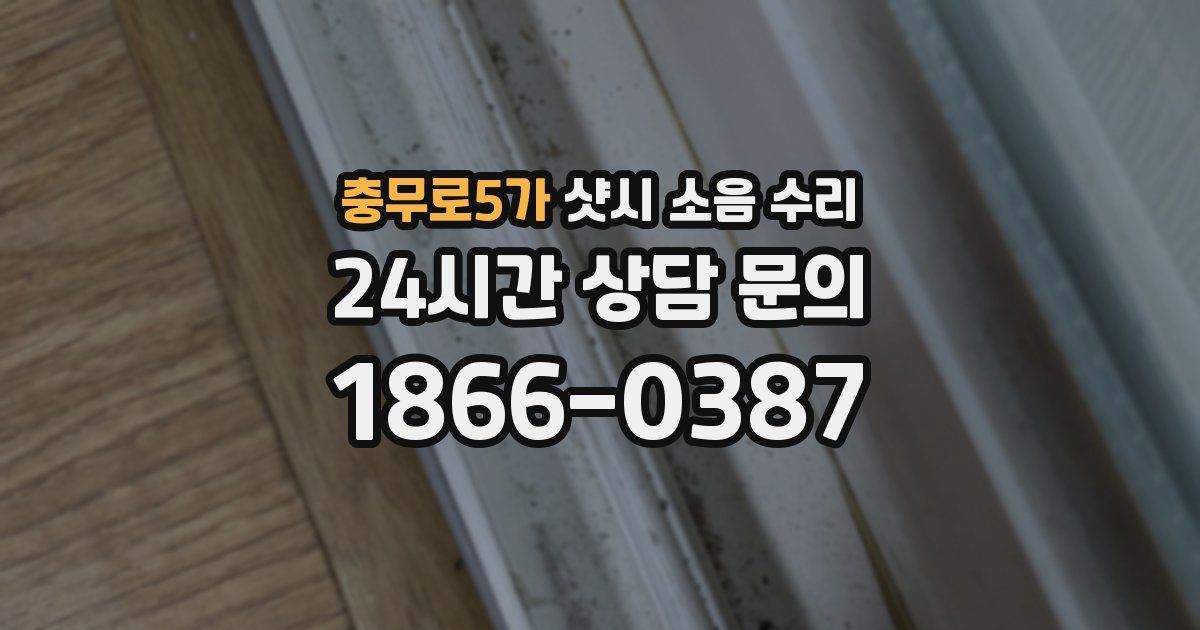 충무로5가 샷시 소음 수리