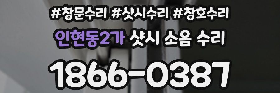 인현동2가 샷시 소음 수리