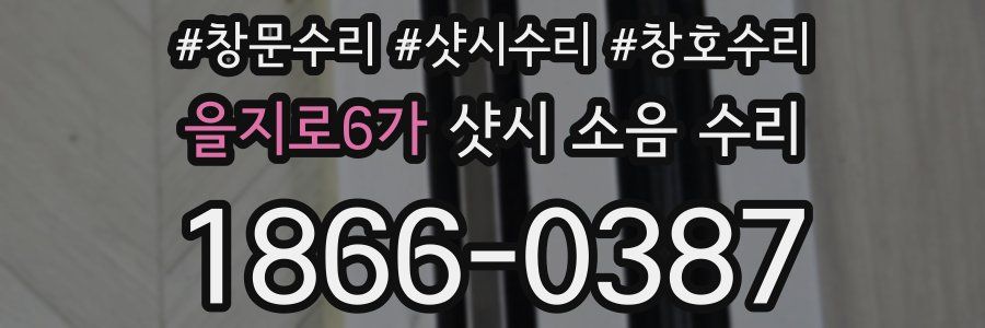 을지로6가 샷시 소음 수리