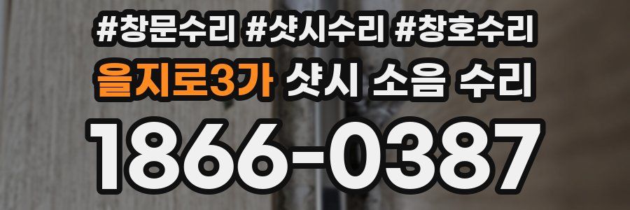 을지로3가 샷시 소음 수리