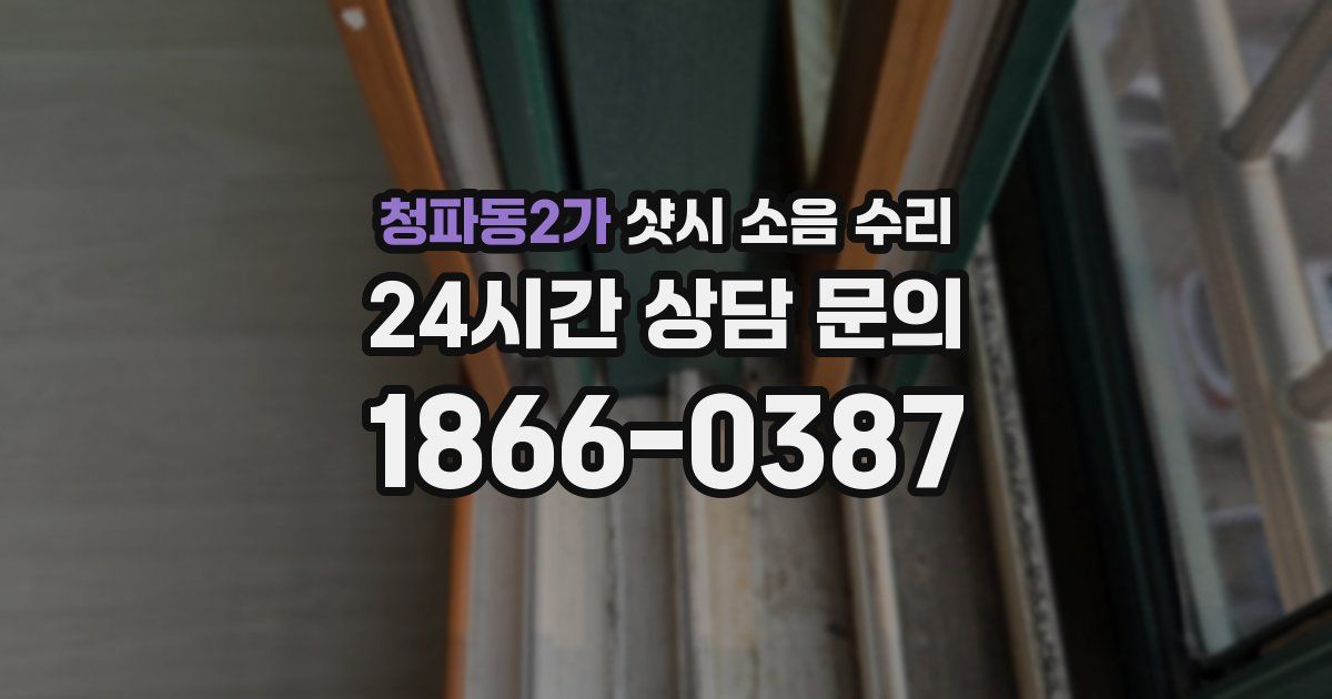 청파동2가 샷시 소음 수리