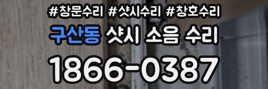 구산동 샷시 소음 수리