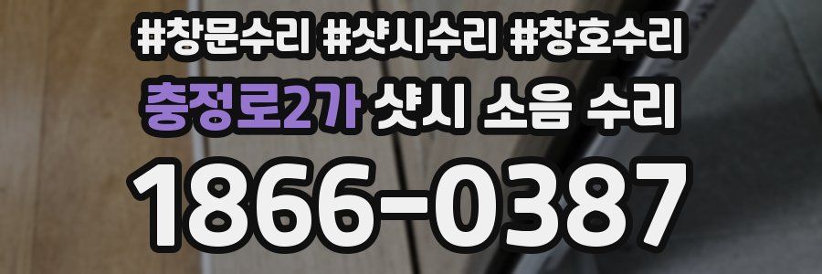 충정로2가 샷시 소음 수리