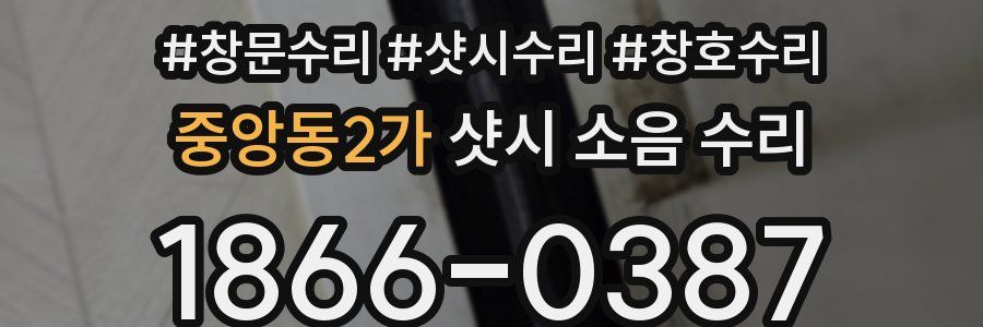 중앙동2가 샷시 소음 수리