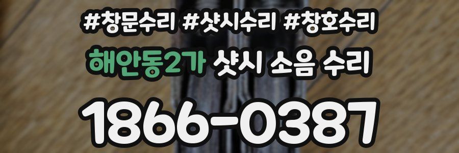 해안동2가 샷시 소음 수리