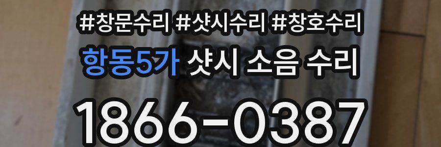 항동5가 샷시 소음 수리