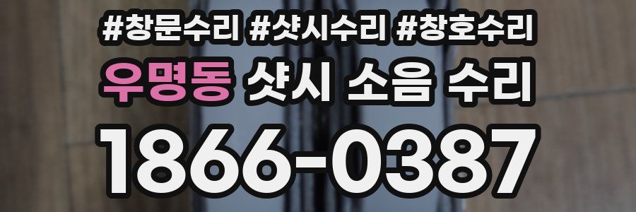 우명동 샷시 소음 수리