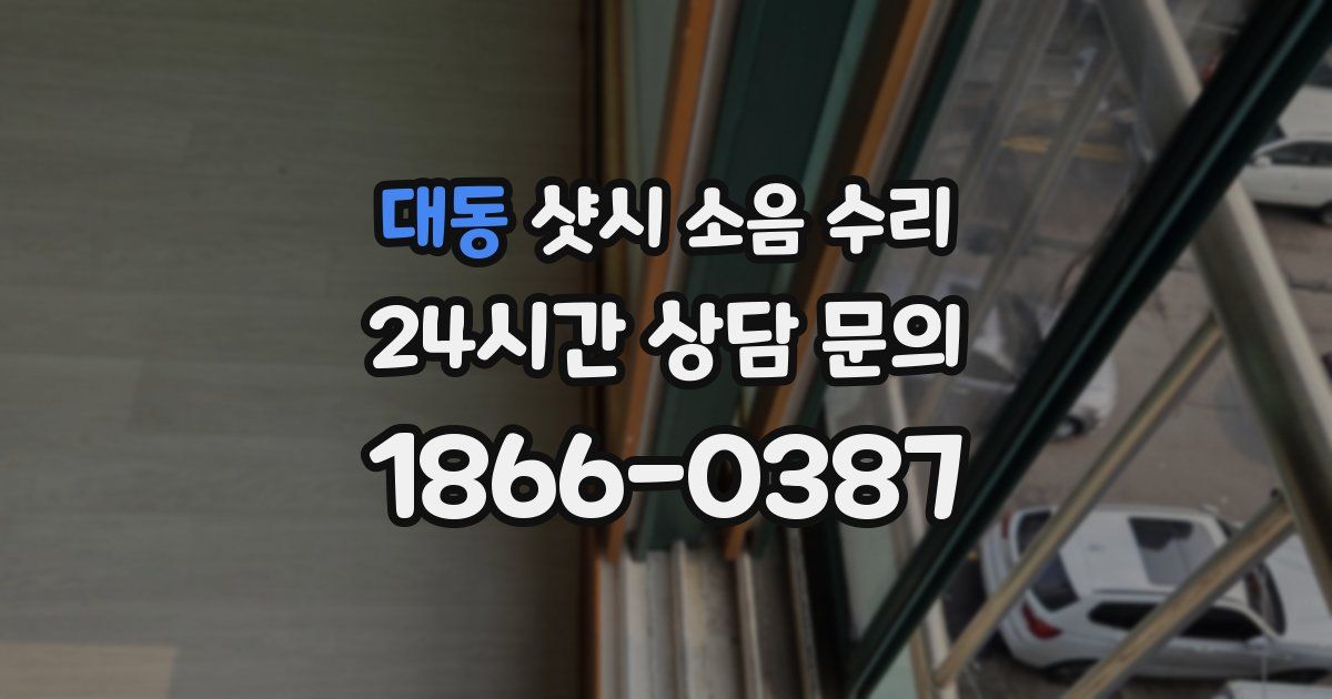 대동 샷시 소음 수리