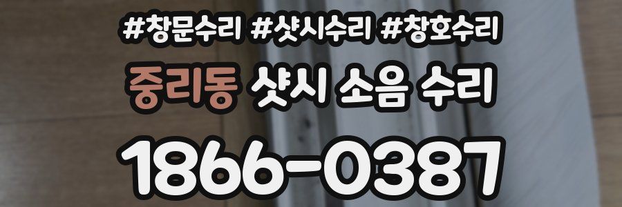 중리동 샷시 소음 수리