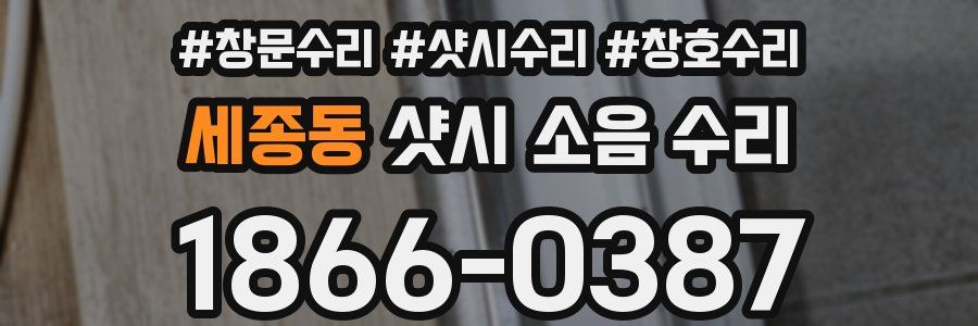 세종동 샷시 소음 수리