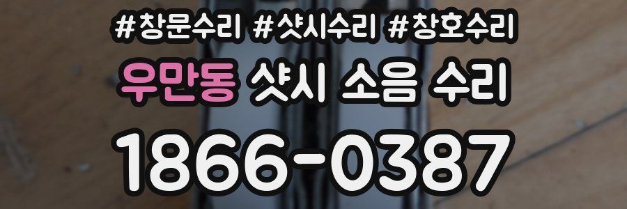 우만동 샷시 소음 수리