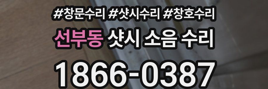 선부동 샷시 소음 수리