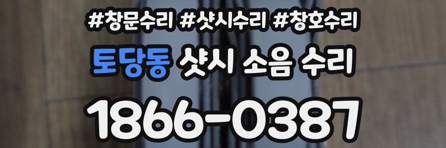 토당동 샷시 소음 수리