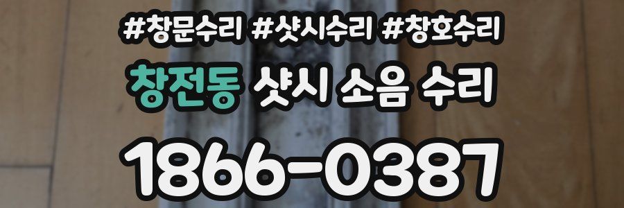 창전동 샷시 소음 수리