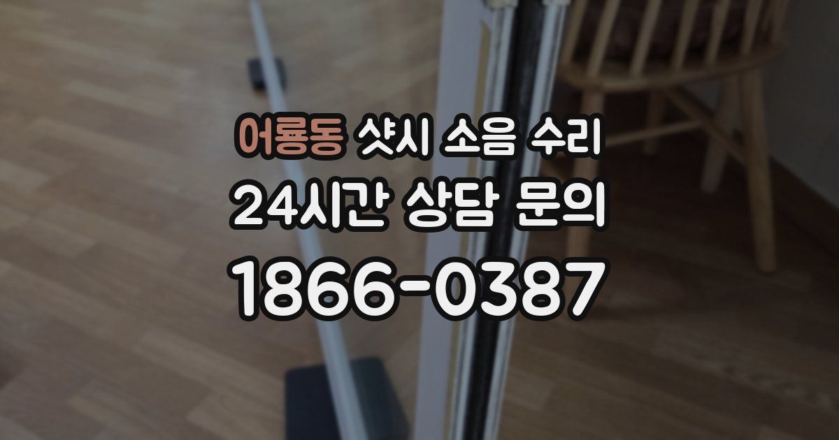 어룡동 샷시 소음 수리
