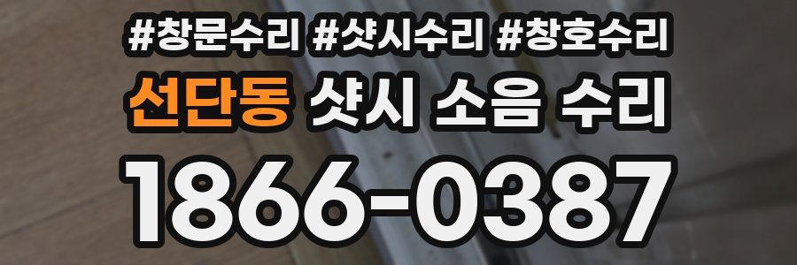 선단동 샷시 소음 수리