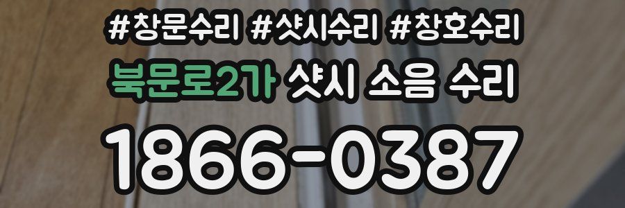 북문로2가 샷시 소음 수리