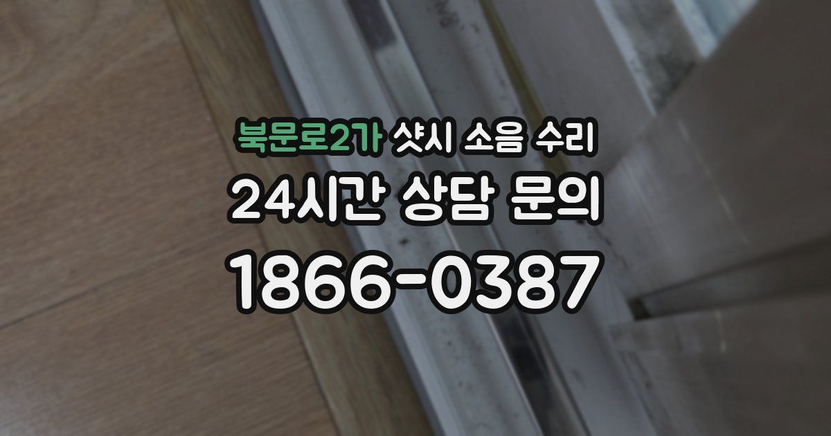 북문로2가 샷시 소음 수리