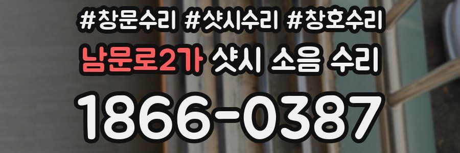 남문로2가 샷시 소음 수리