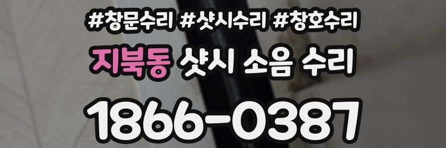 지북동 샷시 소음 수리